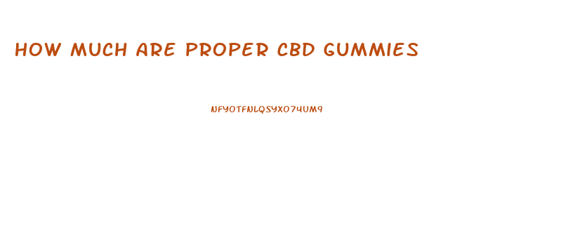 How Much Are Proper Cbd Gummies