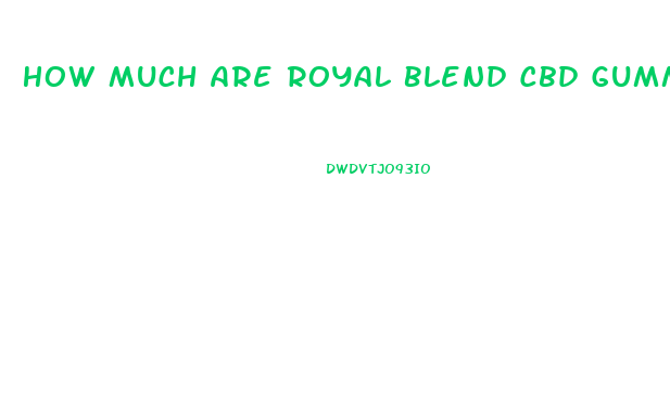 How Much Are Royal Blend Cbd Gummies