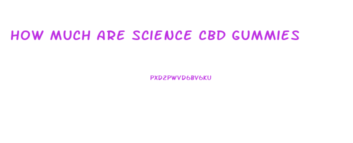 How Much Are Science Cbd Gummies
