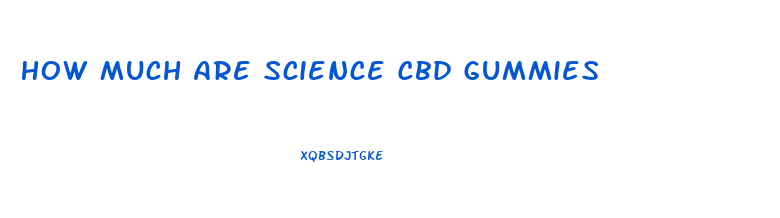How Much Are Science Cbd Gummies