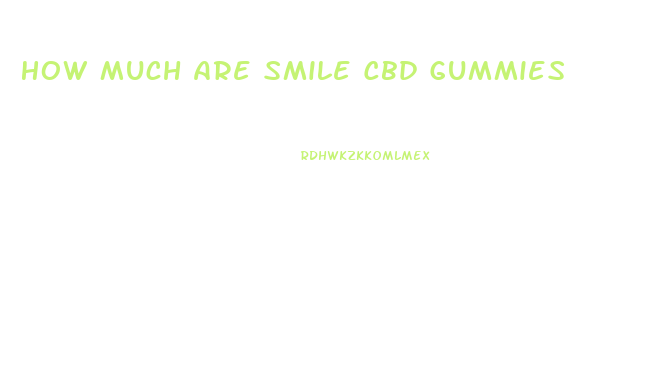 How Much Are Smile Cbd Gummies