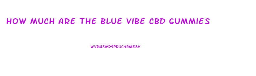 How Much Are The Blue Vibe Cbd Gummies