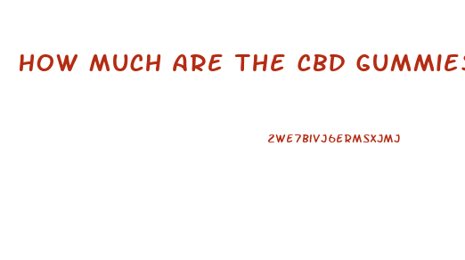 How Much Are The Cbd Gummies