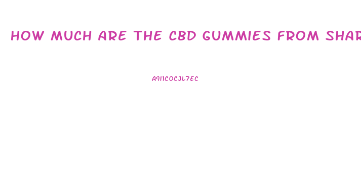 How Much Are The Cbd Gummies From Shark Tank