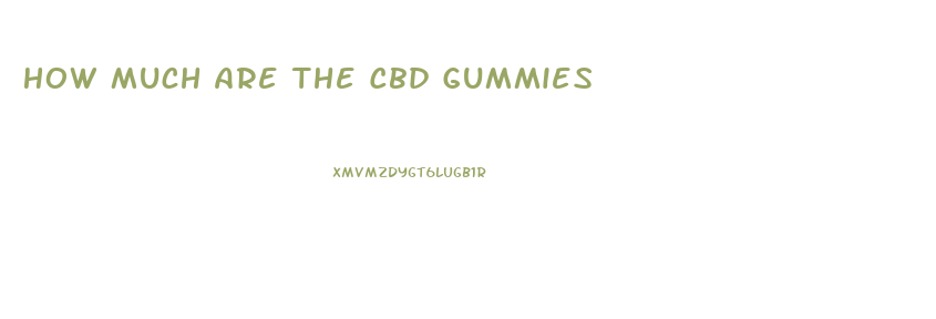 How Much Are The Cbd Gummies