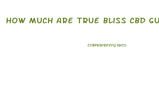 How Much Are True Bliss Cbd Gummies