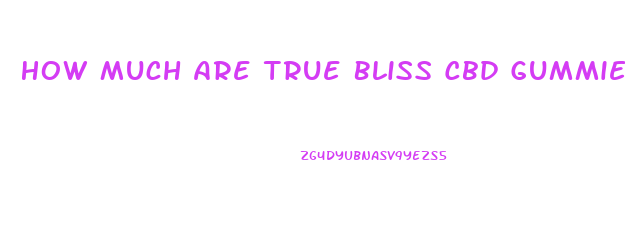 How Much Are True Bliss Cbd Gummies