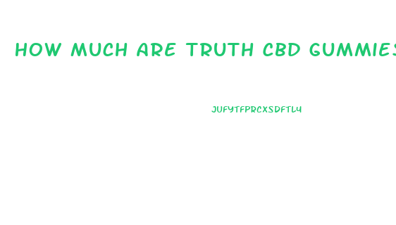 How Much Are Truth Cbd Gummies