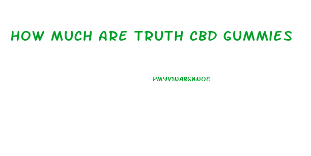 How Much Are Truth Cbd Gummies