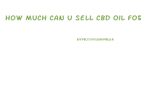 How Much Can U Sell Cbd Oil For