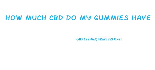How Much Cbd Do My Gummies Have
