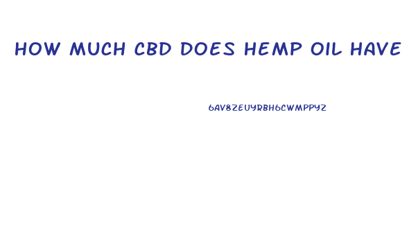 How Much Cbd Does Hemp Oil Have