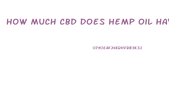 How Much Cbd Does Hemp Oil Have
