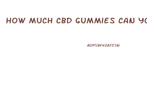 How Much Cbd Gummies Can Yoy Take To Sleep