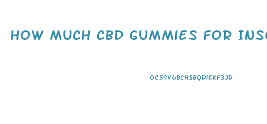 How Much Cbd Gummies For Insomnia