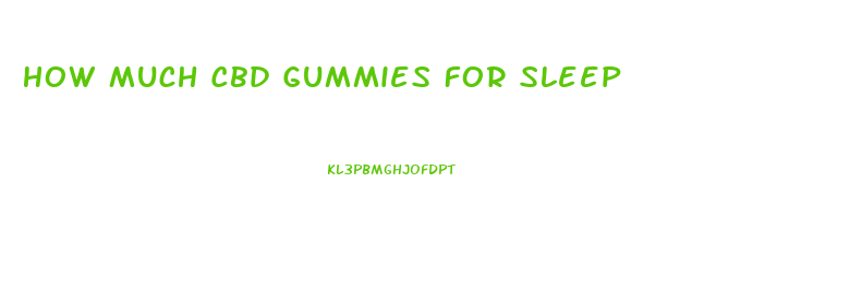 How Much Cbd Gummies For Sleep