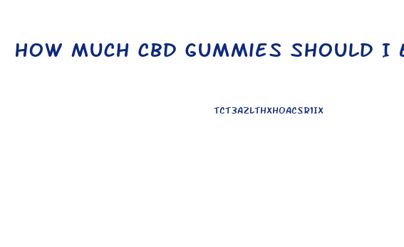 How Much Cbd Gummies Should I Eat
