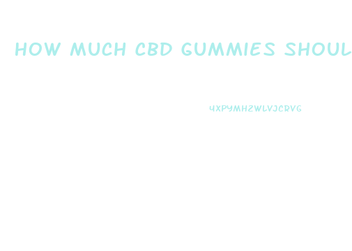 How Much Cbd Gummies Should I Take Canada