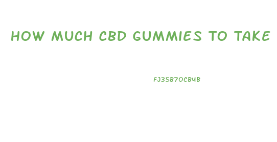 How Much Cbd Gummies To Take For Nausea