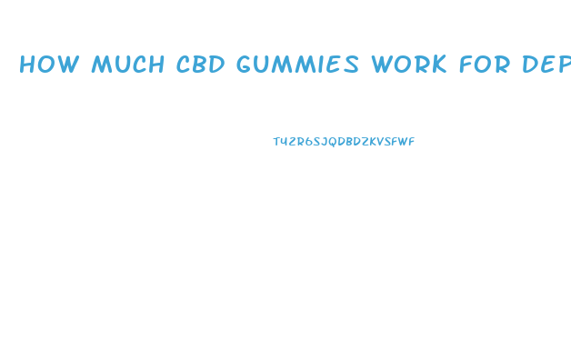 How Much Cbd Gummies Work For Depression