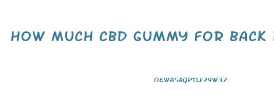 How Much Cbd Gummy For Back Pain