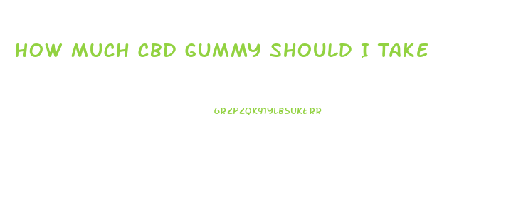 How Much Cbd Gummy Should I Take