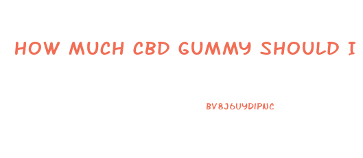 How Much Cbd Gummy Should I Take For Anxiety