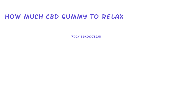 How Much Cbd Gummy To Relax