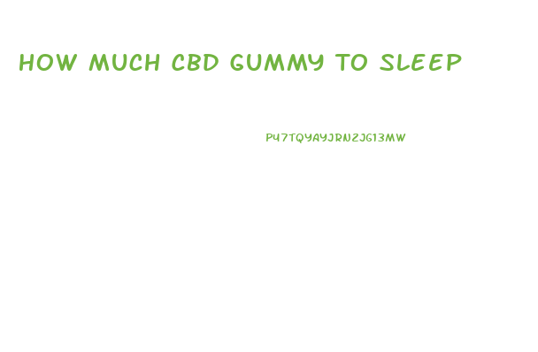 How Much Cbd Gummy To Sleep