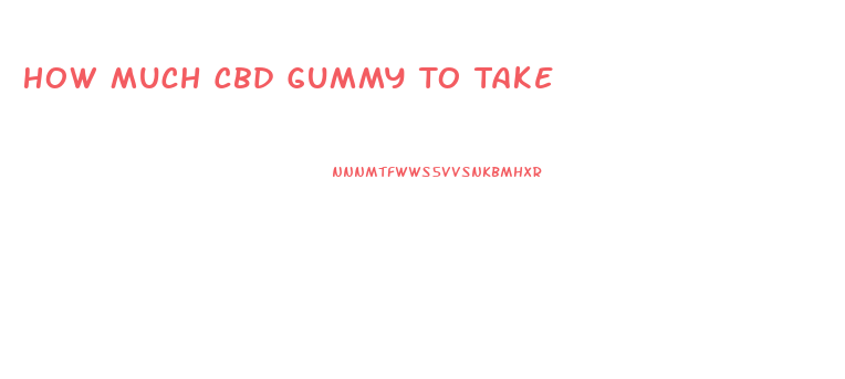 How Much Cbd Gummy To Take