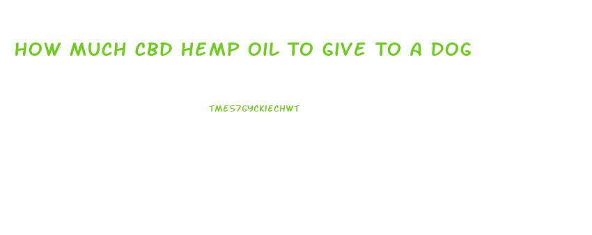 How Much Cbd Hemp Oil To Give To A Dog