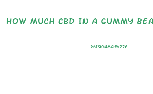 How Much Cbd In A Gummy Bear