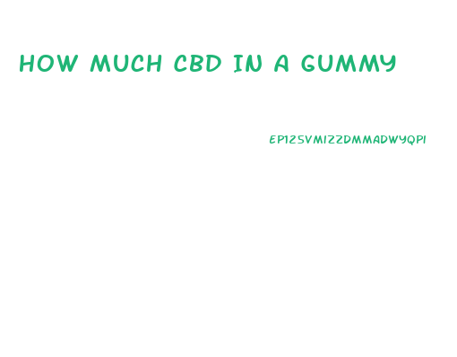 How Much Cbd In A Gummy