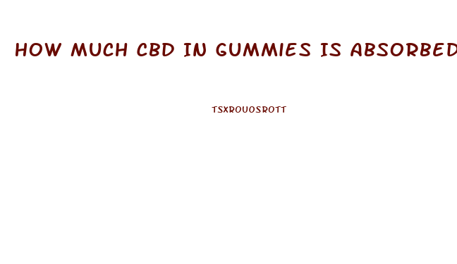 How Much Cbd In Gummies Is Absorbed