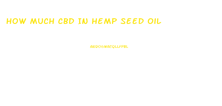 How Much Cbd In Hemp Seed Oil