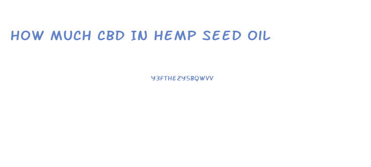 How Much Cbd In Hemp Seed Oil