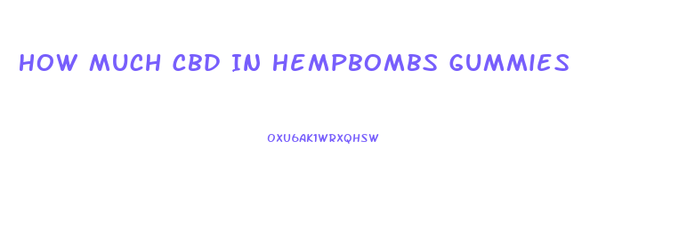 How Much Cbd In Hempbombs Gummies