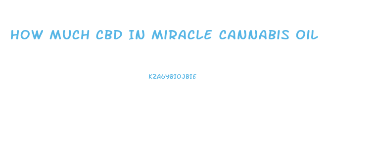 How Much Cbd In Miracle Cannabis Oil