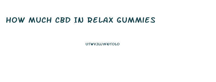 How Much Cbd In Relax Gummies