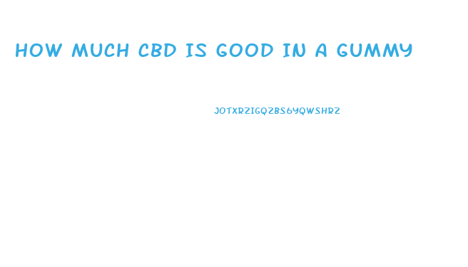 How Much Cbd Is Good In A Gummy