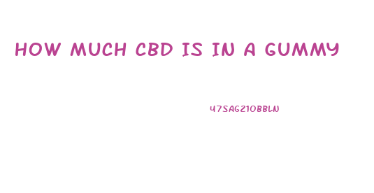 How Much Cbd Is In A Gummy