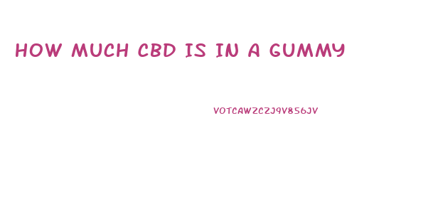 How Much Cbd Is In A Gummy