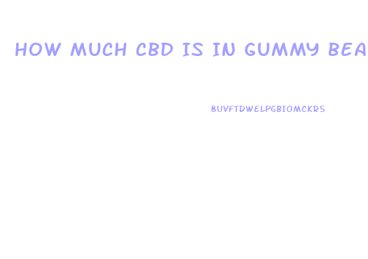 How Much Cbd Is In Gummy Bears