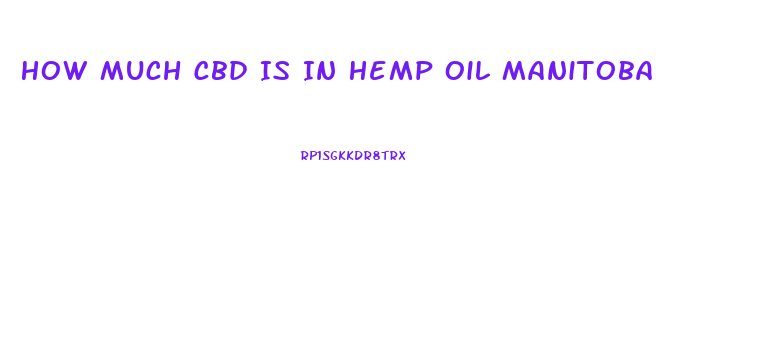 How Much Cbd Is In Hemp Oil Manitoba