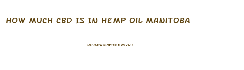 How Much Cbd Is In Hemp Oil Manitoba