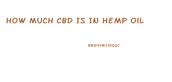 How Much Cbd Is In Hemp Oil