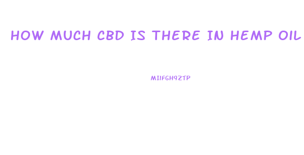 How Much Cbd Is There In Hemp Oil