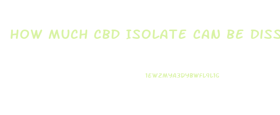 How Much Cbd Isolate Can Be Dissolved Into Coconut Oil