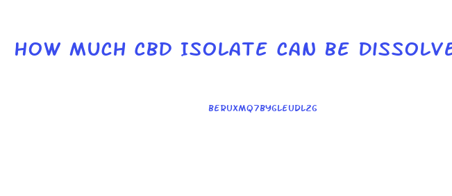 How Much Cbd Isolate Can Be Dissolved Into Coconut Oil
