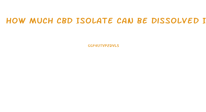 How Much Cbd Isolate Can Be Dissolved Into Coconut Oil